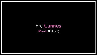 Pre Cannes
(March & April)
 