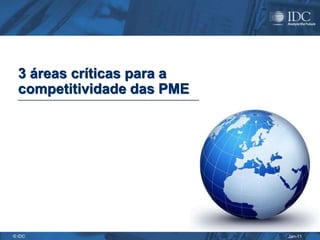 3 áreas críticas para a
  competitividade das PME




© IDC                       Jan-11
 