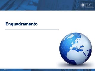 Enquadramento




© IDC             Jan-11
 