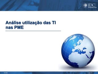 Análise utilização das TI
  nas PME




© IDC                         Jan-11
 
