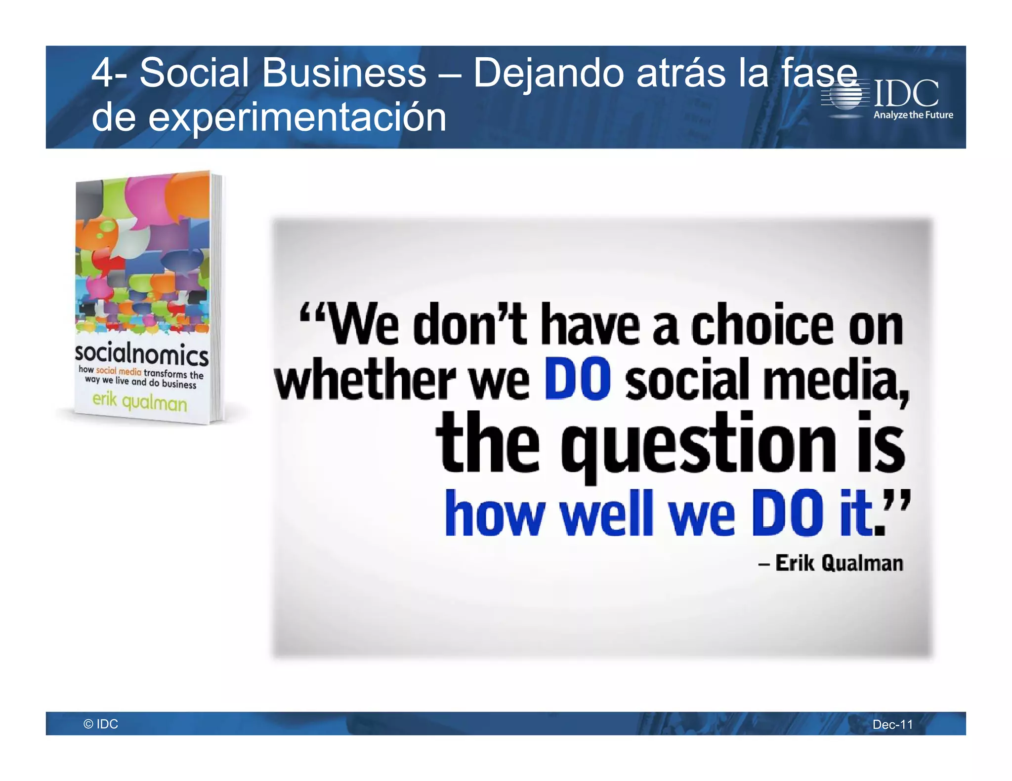 4- Social Business – Dejando atrás la fase
 de experimentación




© IDC                                         Dec-11
 