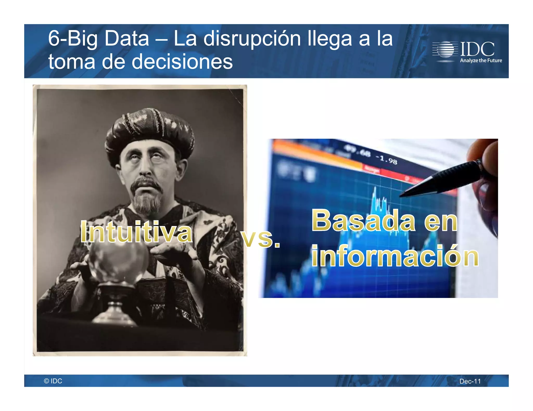 6-Big Data – La disrupción llega a la
 toma de decisiones




© IDC                                    Dec-11
 