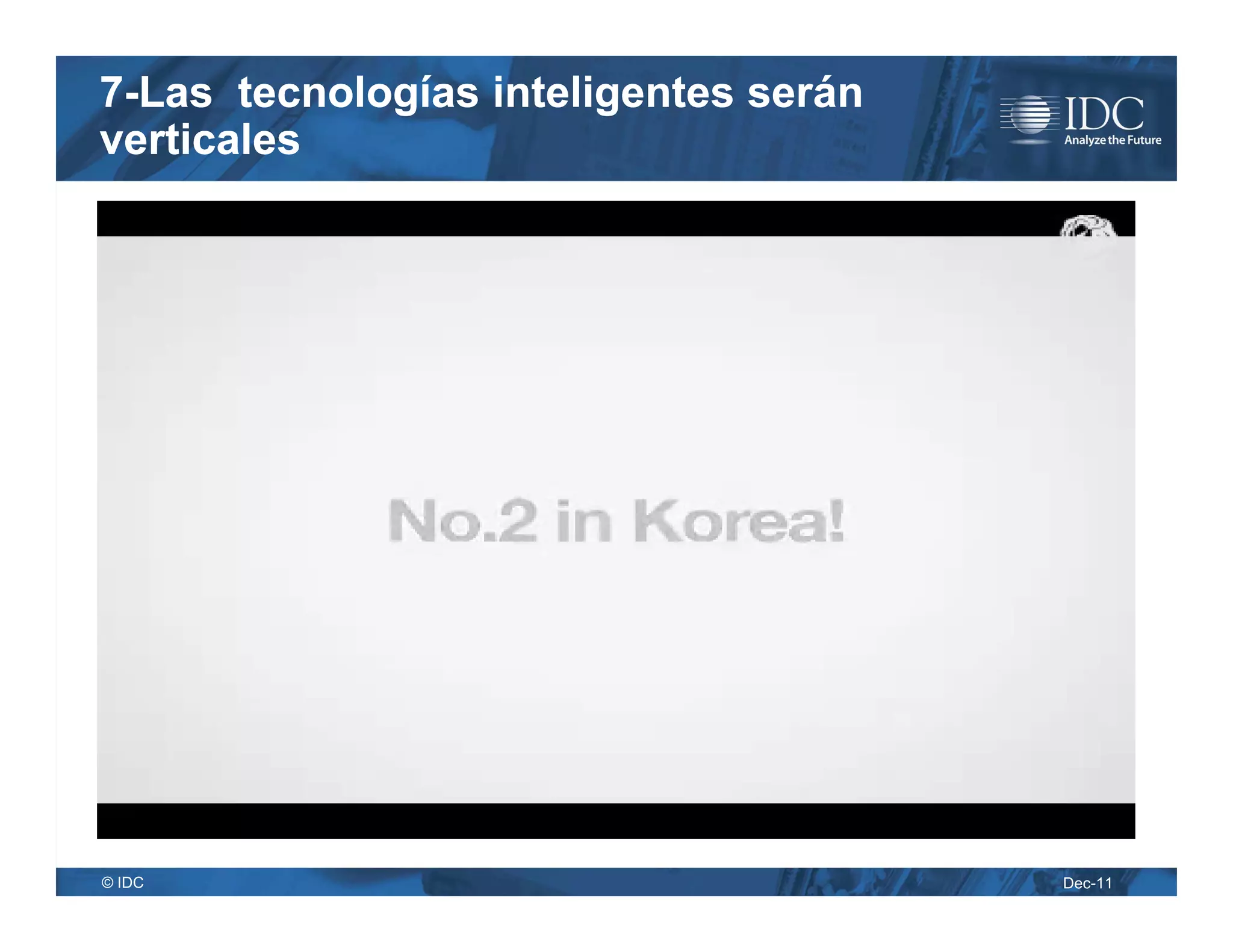 7-Las tecnologías inteligentes serán
verticales




© IDC                                  Dec-11
 