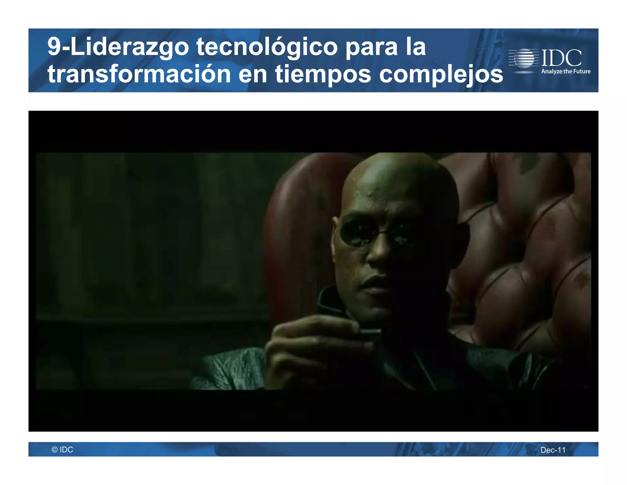 9-Liderazgo tecnológico para la
transformación en tiempos complejos




© IDC                                 Dec-11
 