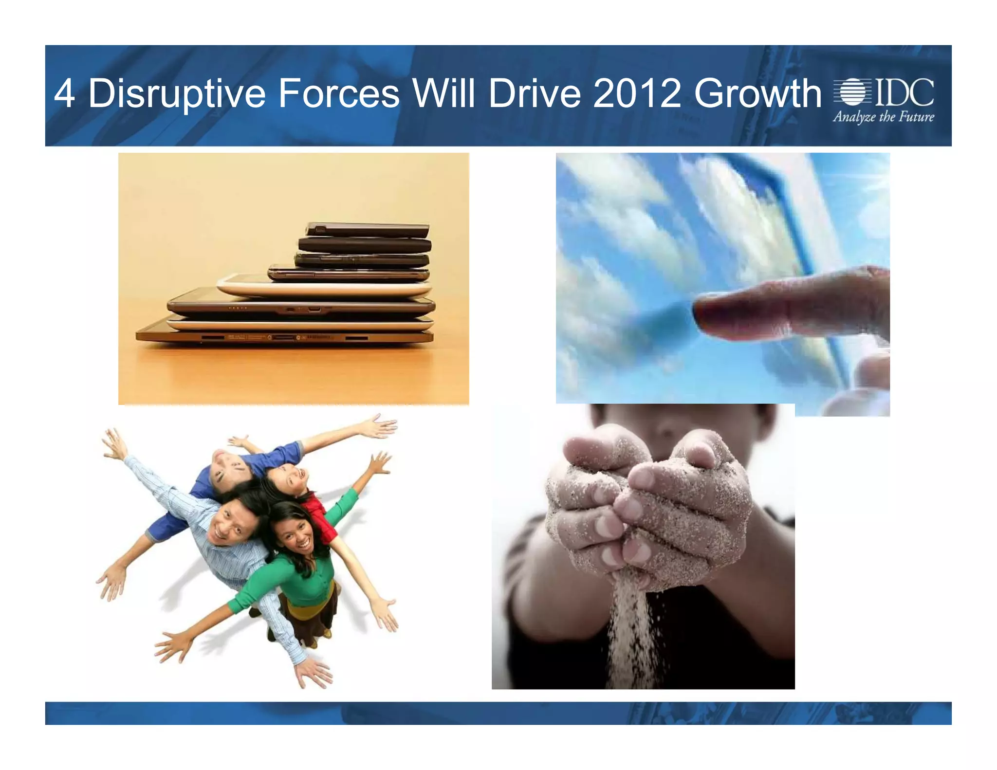 4 Disruptive Forces Will Drive 2012 Growth




 © IDC                                       Dec-11
 