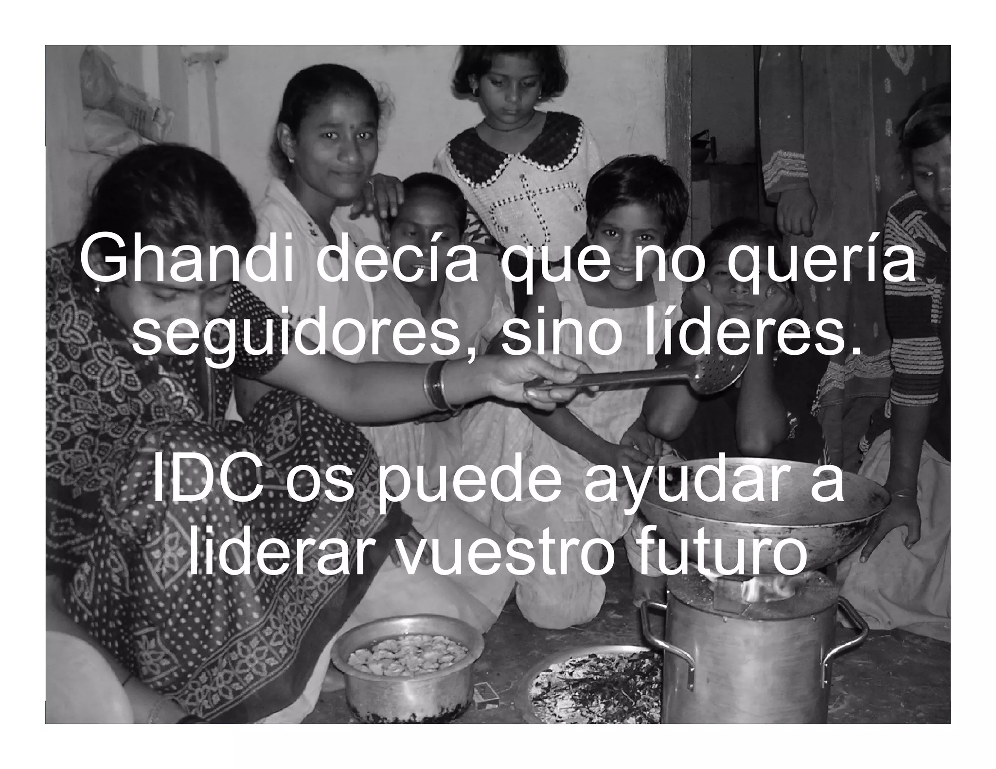 Ghandi decía que no quería
 seguidores, sino líderes.

        IDC os puede ayudar a
         liderar vuestro futuro

© IDC                             Dec-11
 