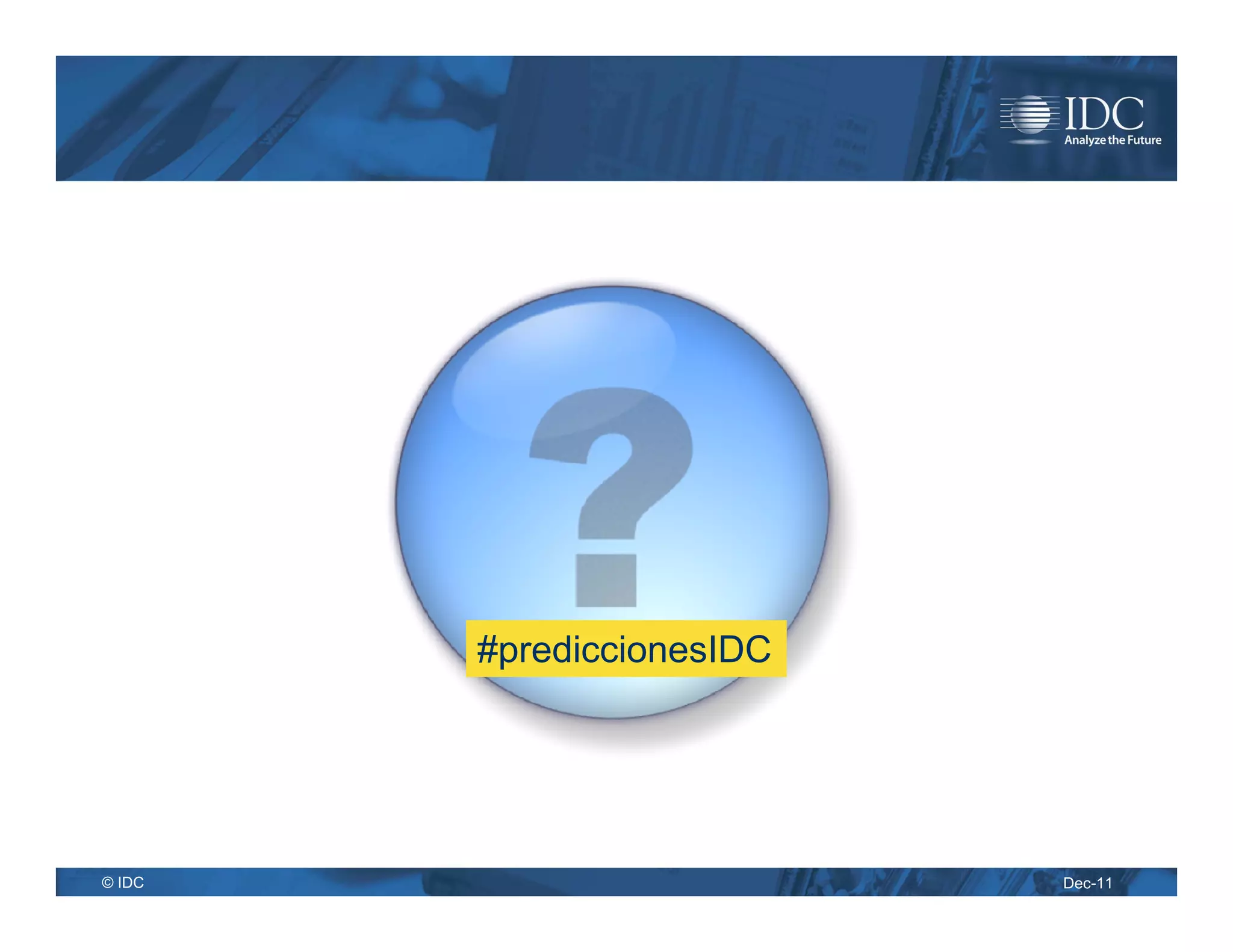 #prediccionesIDC




© IDC                      Dec-11
 