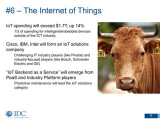 #6 – The Internet of Things 
9 
IoT spending will exceed $1.7T, up 14% 
1/3 of spending for intelligent/embedded devices o...