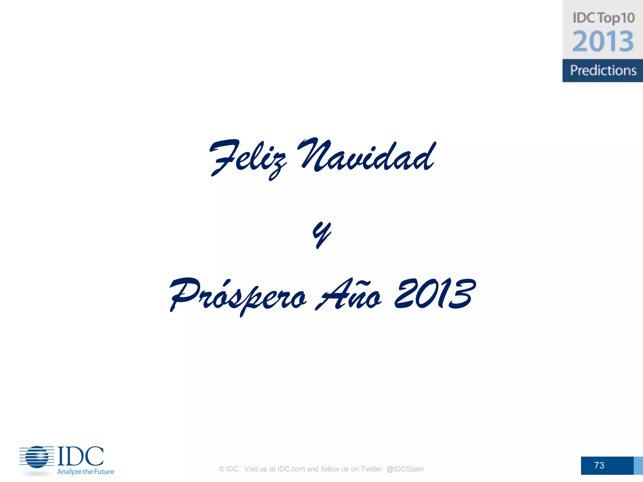 Feliz Navidad
         y
Próspero Año 2013


  © IDC Visit us at IDC.com and follow us on Twitter: @IDCSpain   73
 