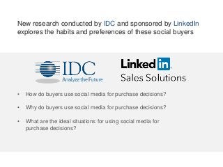 New research conducted by IDC and sponsored by LinkedIn
explores the habits and preferences of these social buyers
• How d...