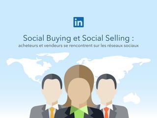 Social Buying et Social Selling :
acheteurs et vendeurs se rencontrent sur les réseaux sociaux
 