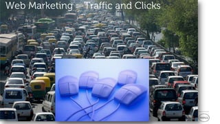 Web Marketing = Traffic and Clicks




 3
 