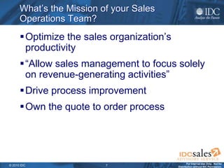 What‟s the Mission of your Sales
      Operations Team?
      Optimize the sales organization‟s
       productivity
     ...
