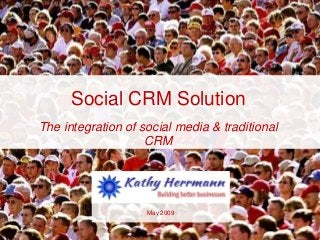 Social CRM Solution
The integration of social media & traditional
CRM
May 2009
 