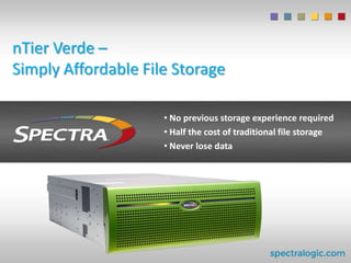nTier Verde –
Simply Affordable File Storage
• No previous storage experience required
• Half the cost of traditional file storage
• Never lose data

 