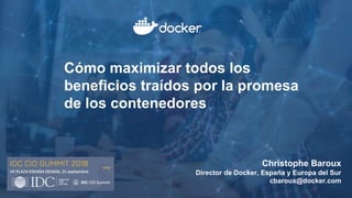 Cómo maximizar todos los
beneficios traídos por la promesa
de los contenedores
Christophe Baroux
Director de Docker, España y Europa del Sur
cbaroux@docker.com
 