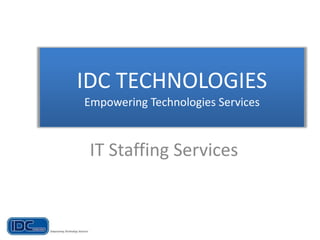 IDC TECHNOLOGIES
Empowering Technologies Services
IT Staffing Services
 