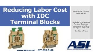 Reducing Labor Cost
with IDC
Terminal Blocks

Automation Systems
Interconnect

Insulation Displacement
Terminal Blocks can
reduce your wire time,
saving you labor cost
See How it Works

www.asi-ez.com

877-650-5160

1

 