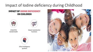 Impact of Iodine deficiency during Childhood
 