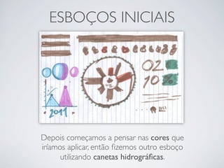 ESBOÇOS INICIAIS




Depois começamos a pensar nas cores que
iríamos aplicar, então ﬁzemos outro esboço
      utilizando canetas hidrográﬁcas.
 