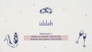 Kelompok 2:
Ichda nur farihah (14215122)
Muti’ah adz-Zahra (14215126)
iddah
 