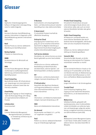 Glossar

App                                           E-Business                                       Private Cloud Computing
Application: Anwendungsprogramm;              Automatisierter und computergestützter           Virtualisierte Infrastrukturen als quasi
Software mit begrenztem Leistungsumfang,      Daten- und Dokumentenaustausch zwischen          unternehmenseigene Clouds; können vom
meist für mobile Endgeräte                    Geschäftspartnern über elektronische Netze       Unternehmen selbst, aber auch von einem
                                                                                               externen Dienstleister betrieben oder gehos-
B2B                                           E-Government                                     tet werden
Business-to-Business: Geschäftsbeziehung      IT-unterstützte Prozesse innerhalb der
zwischen Unternehmen im Gegensatz zu B2C      öffentlichen Verwaltung                          Public Cloud Computing
(Geschäftsbeziehung zwischen Unternehmen                                                       IKT-Ressourcen und Dienste werden von
und Kunden)                                   Enterprise Cloud                                 einem externen Dienstleister über das öf-
                                              Ausprägung einer Trusted Cloud, mit Zu-          fentliche Internet bereitgestellt, viele Kunden
BaaS                                          gang, der auf ein einzelnes Unternehmen          teilen sich eine virtualisierte Infrastruktur
Business Process as a Service: webbasierte    beschränkt ist; Mögliche Unterteilung in
Abwicklung von Geschäftsprozessen             Departmental Clouds (Cloud Umgebung für          SaaS
                                              einzelne Unternehmensabteilungen)                Software as a Service: webbasierte Bereit­
Backup-System                                                                                  stellung von Anwendungssoftware
IT-System zur Datensicherung                  Full-Service-Anbieter
                                              Dienstleister, der mehrere Services aus einem    Semantic Web
BMWi                                          Bereich gebündelt aus einer Hand anbietet        Semantisches Web: Konzept, um die Be-
Bundesministerium für Wirtschaft und                                                           deutung von Informationen für IT-Systeme
Technologie                                   IaaS                                             automatisiert verwertbar zu machen
                                              Infrastructure as a Service: webbasierte
BPM                                           Bereitstellung von Basisinfrastruktur,           SOA
Business Process Management: Manage-          wie Datennetzen, externen Speicher- und          Service-oriented Architecture: Ansatz zur Ge-
mentkonzept zur (softwaregestützten)          Rechenkapazitäten und Backup-Systemen            staltung von IT-Landschaften auf der Basis
Optimierung und Automatisierung von                                                            von Diensten (Services); z.B. Modularisierung
Geschäftsprozessen                            IKT                                              von einzelnen Geschäftsprozessen zur leich-
                                              Informations- und Kommunikationstech­            teren und flexibleren Wiederverwendbarkeit
Cloud Computing                               nologien; Synonyme Verwendung zu ITK
Beschreibt den Ansatz, IKT-Infrastrukturen                                                     Start-up
und -Anwendungen von einem (externen)         IT-Infrastruktur                                 Junges Unternehmen in der Gründungsphase
Dienstleister netzbasiert (meist über das     Gesamtheit aller Maschinen (Hardware)
Internet) zu beziehen                         und Programme (Software) zur automati-           Trusted Cloud
                                              schen Informationsverarbeitung, z. B. in         Cloud-Computing-Umgebung, deren
Cloud-Policy                                  einem Unternehmen                                Zugang auf einen bestimmten Nutzerkreis
Regelung des Zugangs zur Cloud Umgebung                                                        beschränkt ist, um die Datensicherheit zu
sowie des Nutzungsumfangs; oft in Bezug       ITK                                              erhöhen
auf organisationsinterne Abläufe und          Informations- und Telekommunikationstech-
Prozesse                                      nologien; Synonyme Verwendung zu IKT             Webservices
                                                                                               Selbstbeschreibende, gekapselte Soft-
Collaboration                                 KMU                                              warekomponenten, deren Funktionalitäten
Zusammenarbeit                                Kleine und mittelständische Unternehmen          mittels Schnittstellen von entfernten Syste-
                                                                                               men und Anwendungen aufgerufen werden
CRM                                           On demand                                        können; ermöglichen technische Umsetzung
Customer Relationship Management:             Dienste werden nach Bedarf, d. h. „auf Ab-       von SOA-Architekturen (siehe SOA)
      Managementkonzept und Software          ruf“ angefordert und geliefert
         zur Verwaltung und Steuerung von 	                                                    Wiki
	         Kundendaten                         PaaS                                             Webbasiertes Content-Management System,


22
                                              Platform as a Service: webbasierte Bereitstel-   in dem Nutzer Inhalte selbst einstellen und
                                              lung von Entwicklungsumgebungen                  editieren können. Das bekannteste Wiki ist
                                                                                               Wikipedia



            Glossar
 