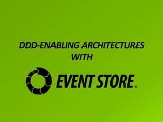 DDD-ENABLING ARCHITECTURES
WITH
 