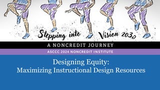 Designing Equity:
Maximizing Instructional Design Resources
 