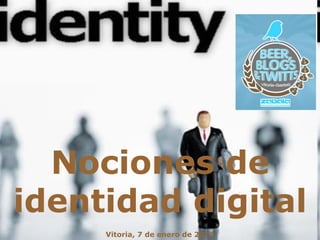 Vitoria, 7 de enero de 2010 Nociones de identidad digital 