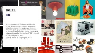 68
In occasione del Salone del Mobile
2018, Palazzo del Cinema Anteo in
collaborazione con INTERNI, realizza
una mostra di design e una rassegna
cinematografia dedicata al ’68, che nel
2018 compie 50 anni.
Dal 16 aprile al 16 giugno 2018
 