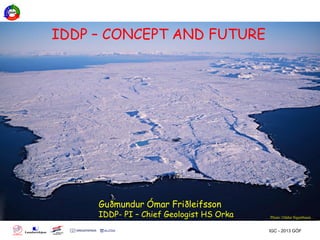 IGC - 2013 GÓF
IDDP – CONCEPT AND FUTURE
Guðmundur Ómar Friðleifsson
IDDP- PI – Chief Geologist HS Orka Photo: Oddur Sigurðsson
 