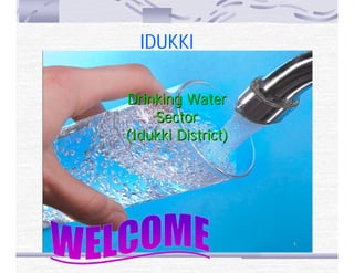 IDUKKI
DRINKING WATER
SECTOR
119/26/20119/26/2011
Drinking WaterDrinking Water
SectorSector
((IdukkiIdukki District)District)
 