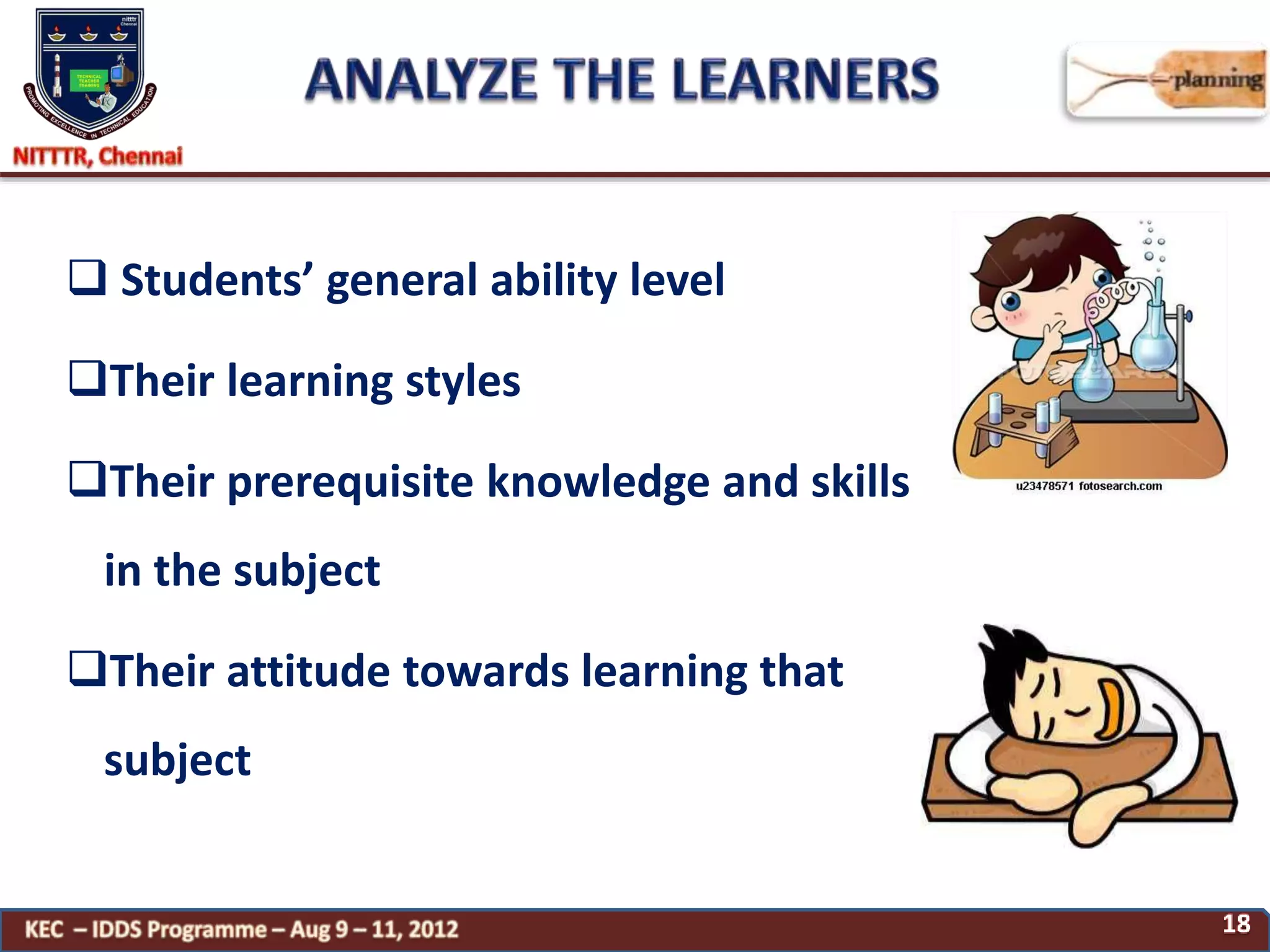  Students’ general ability level
Their learning styles
Their prerequisite knowledge and skills
in the subject
Their attitude towards learning that
subject
 