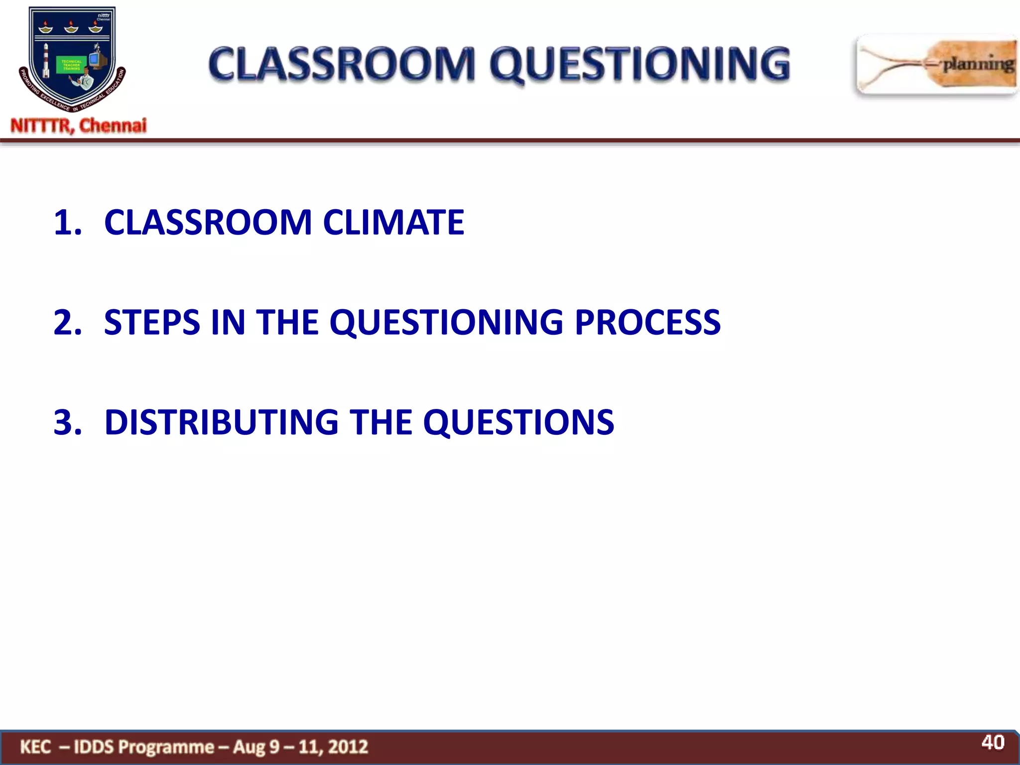1. CLASSROOM CLIMATE
2. STEPS IN THE QUESTIONING PROCESS
3. DISTRIBUTING THE QUESTIONS
 