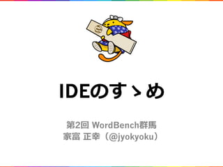 IDE
2 WordBench
@jyokyoku
 