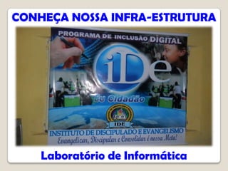CONHEÇA NOSSA INFRA-ESTRUTURA




    Laboratório de Informática
 