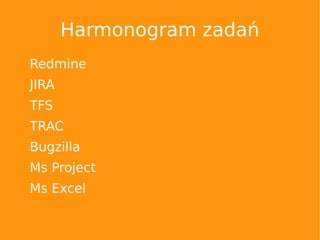 Harmonogram zadań
Redmine
JIRA
TFS
TRAC
Bugzilla
Ms Project
Ms Excel
 