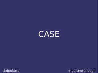 CASE
#ideisnotenough@dpokusa
 
