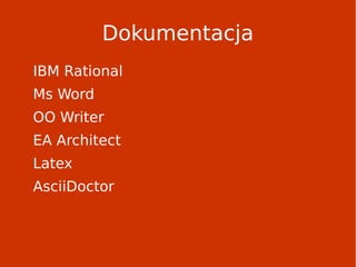 Dokumentacja
IBM Rational
Ms Word
OO Writer
EA Architect
Latex
AsciiDoctor
 