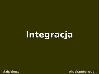 Integracja
#ideisnotenough@dpokusa
 
