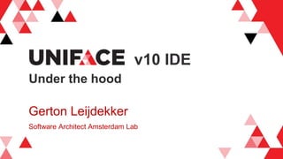 Under the hood
v10 IDE
Gerton Leijdekker
Software Architect Amsterdam Lab
 