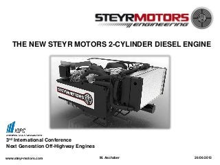 THE NEW STEYR MOTORS 2-CYLINDER DIESEL ENGINE

3rd International Conference
Next Generation Off-Highway Engines
www.steyr-motors.com

M. Aschaber

26/06/2013

 