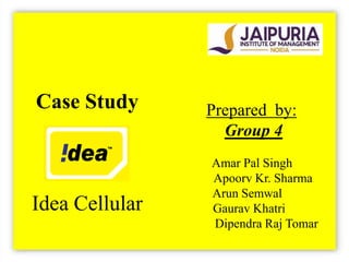 Case Study      Prepared by:
                  Group 4
                Amar Pal Singh
                Apoorv Kr. Sharma
                Arun Semwal
Idea Cellular   Gaurav Khatri
                Dipendra Raj Tomar
 