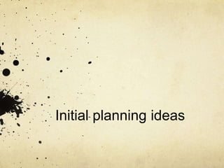 Initial planning ideas

 