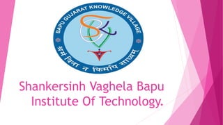 Shankersinh Vaghela Bapu
Institute Of Technology.
 