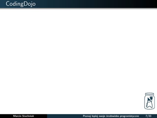 CodingDojo 
Marcin Stachniuk Poznaj lepiej swoje srodowisko programistyczne 7/33 
 