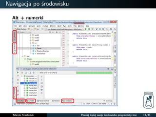 Nawigacja po srodowisku 
Alt + numerki 
Marcin Stachniuk Poznaj lepiej swoje srodowisko programistyczne 12/33 
 