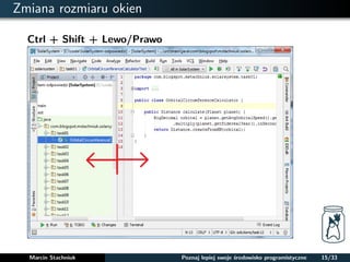 Zmiana rozmiaru okien 
Ctrl + Shift + Lewo/Prawo 
Marcin Stachniuk Poznaj lepiej swoje srodowisko programistyczne 15/33 
 