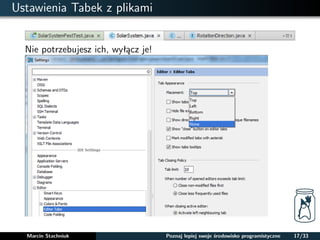 Ustawienia Tabek z plikami 
Nie potrzebujesz ich, wyłacz je! 
Marcin Stachniuk Poznaj lepiej swoje srodowisko programistyczne 17/33 
 