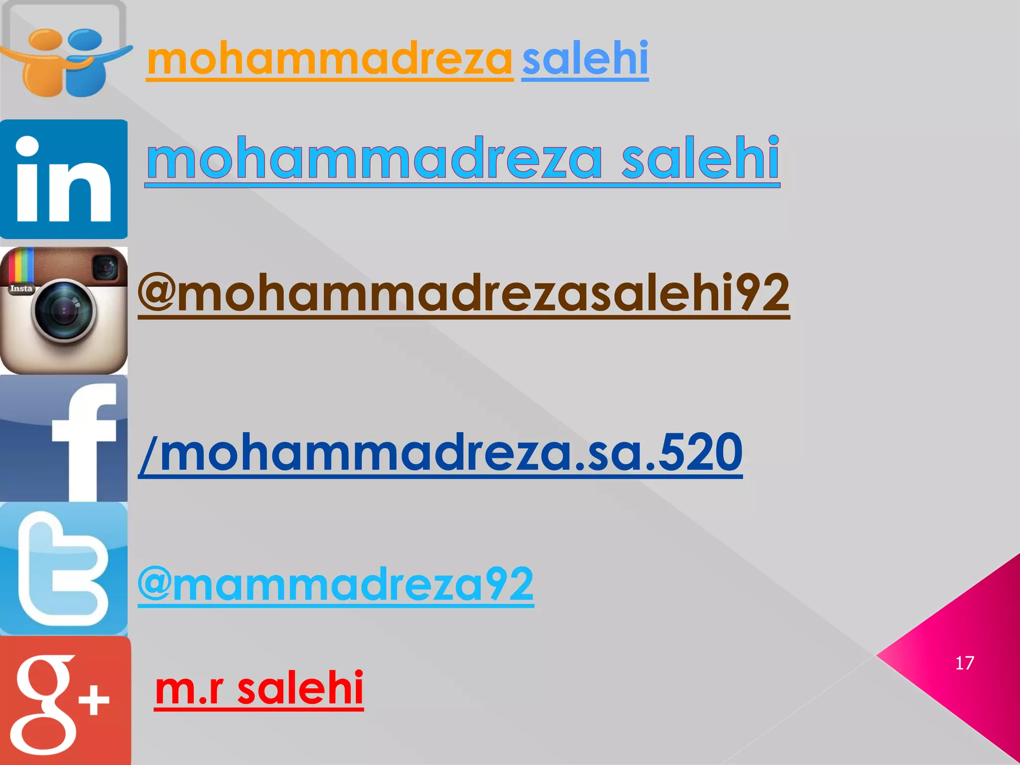 17
mohammadreza salehi
@mohammadrezasalehi92
/mohammadreza.sa.520
@mammadreza92
m.r salehi
 